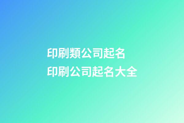 印刷類公司起名 印刷公司起名大全-第1張-公司起名-玄機派